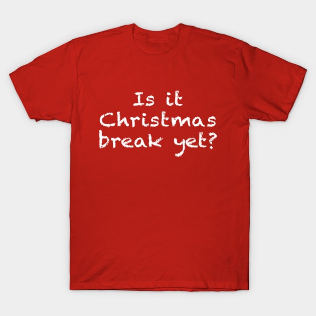 Is it Christmas Break Yet Funny Teacher or Student T-Shirt by graphicbombdesigns